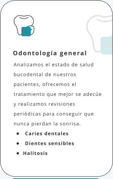 Analizamos el estado de salud bucodental de nuestros pacientes, ofrecemos el tratamiento que mejor se adecúe y realizamos revisiones periódicas para conseguir que nunca pierdan la sonrisa. •	 	Caries dentales •	 	Dientes sensibles •	 Halitosis  Odontología general
